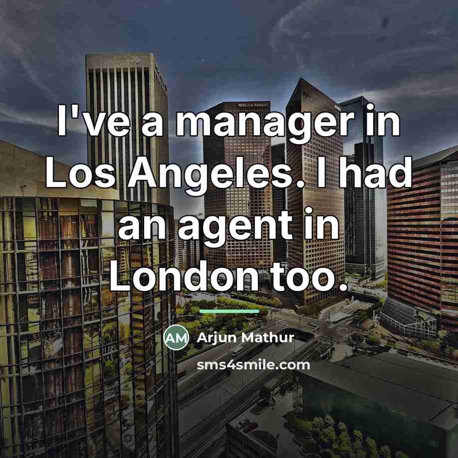 “I've a manager in Los Angeles. I had an agent…” quote by Arjun Mathur