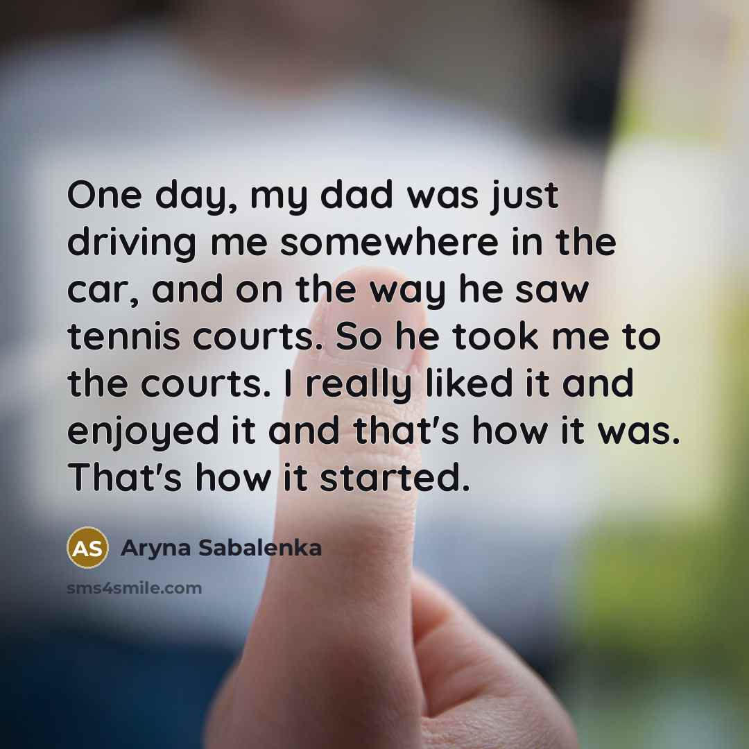 “One day, my dad was just driving me somewhere in…” quote by Aryna Sabalenka