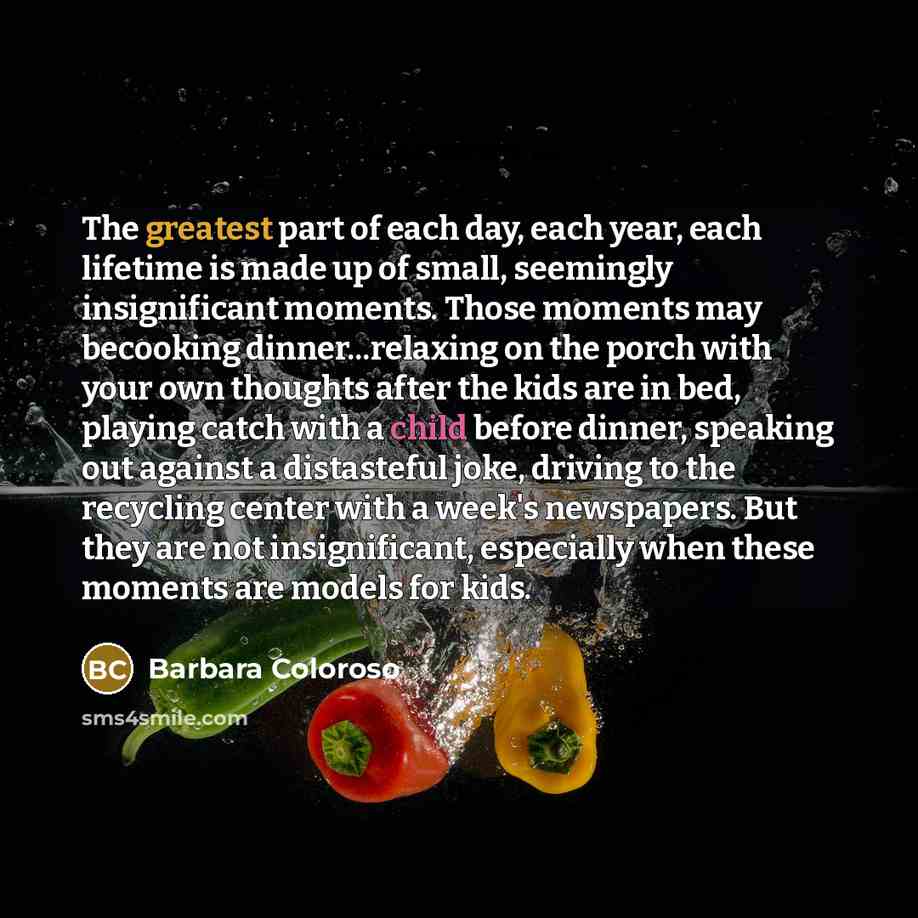 “The greatest part of each day, each year, each lifetime…” quote by Barbara Coloroso