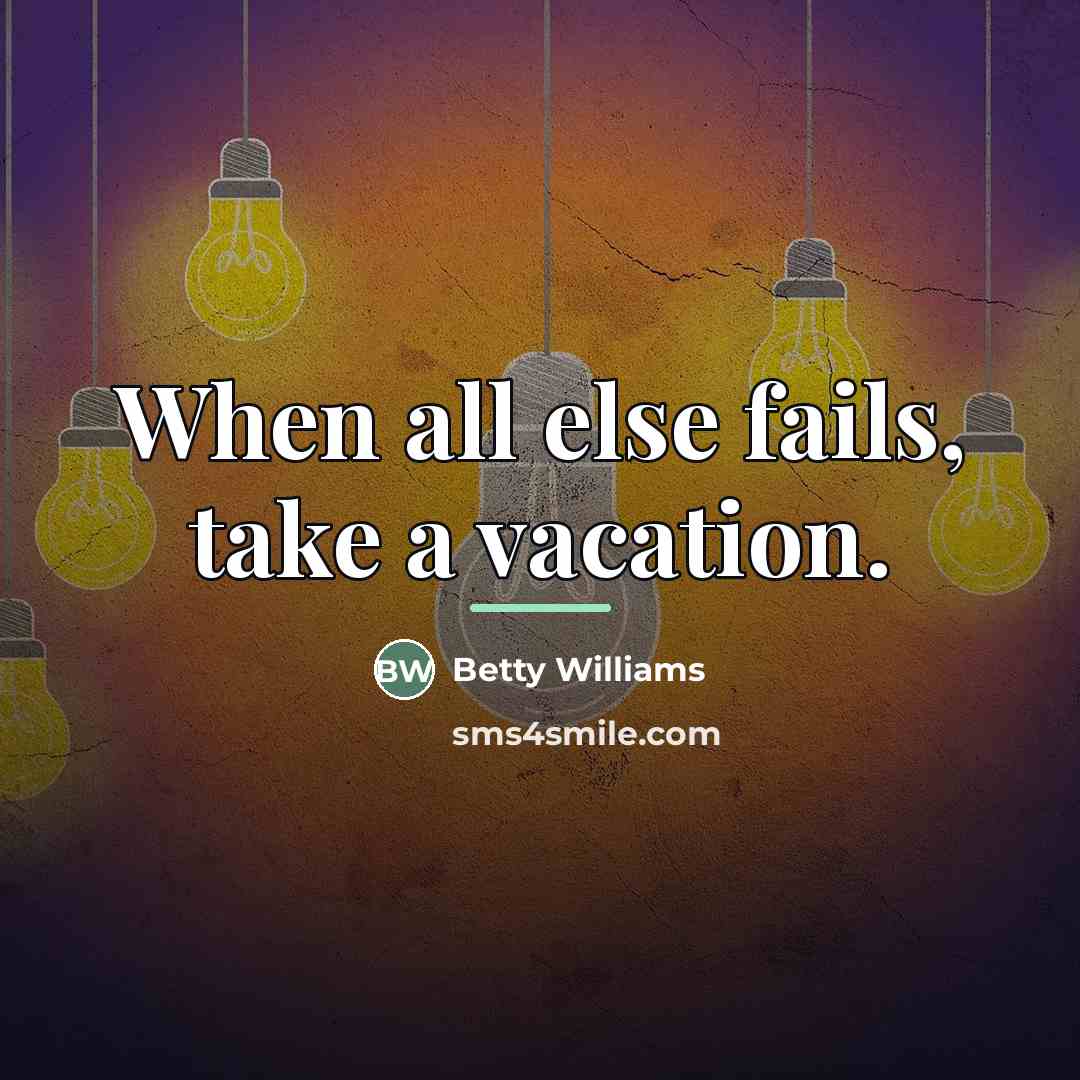 “When all else fails, take a vacation.…” quote by Betty Williams
