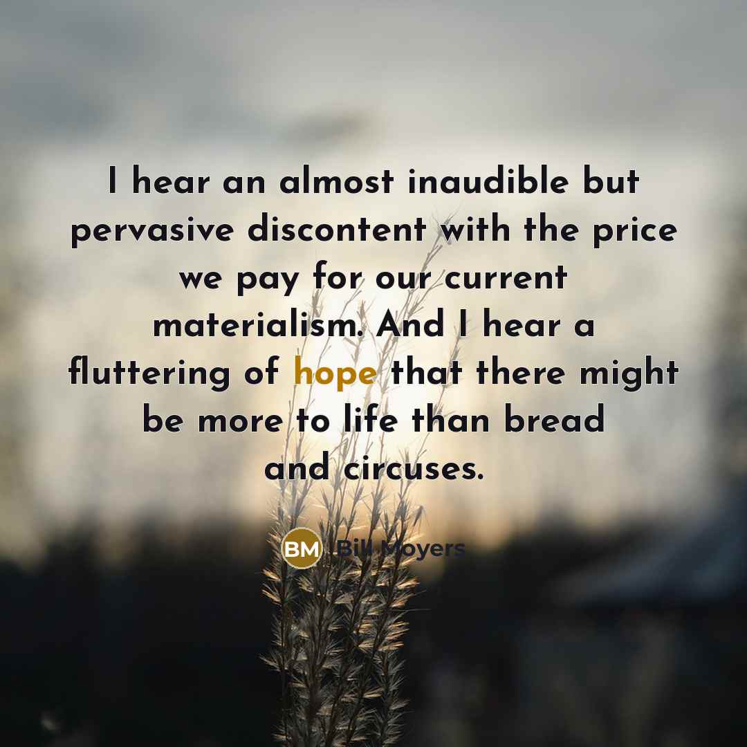 “I hear an almost inaudible but pervasive discontent with the…” quote by Bill Moyers