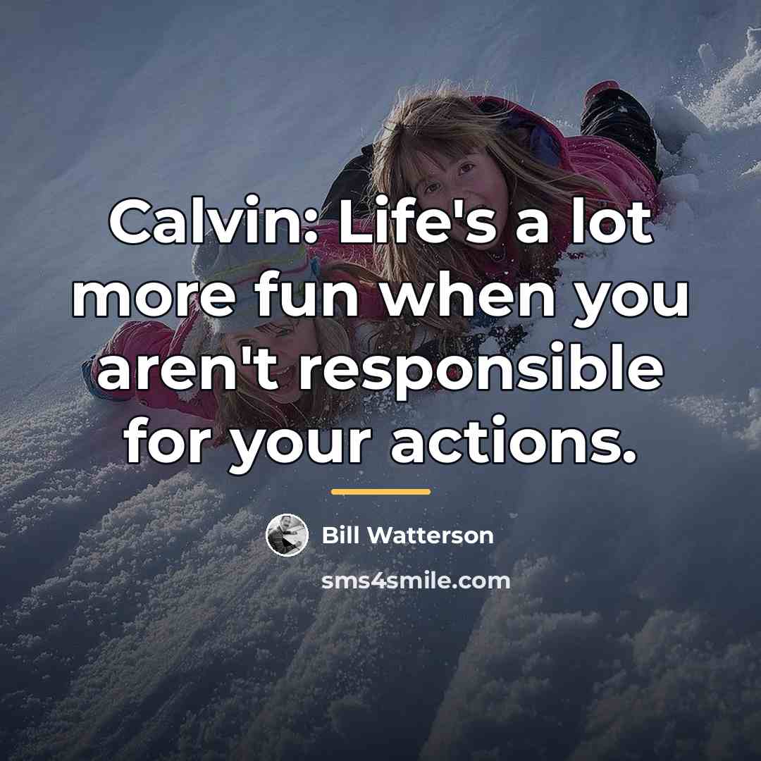 “Calvin: Life's a lot more fun when you aren't responsible…” quote by Bill Watterson