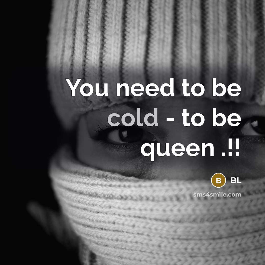 “You need to be cold - to be queen .!!…” quote by BL