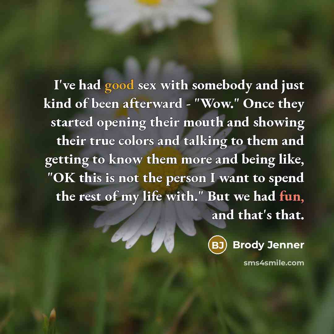 “I've had good sex with somebody and just kind of…” quote by Brody Jenner