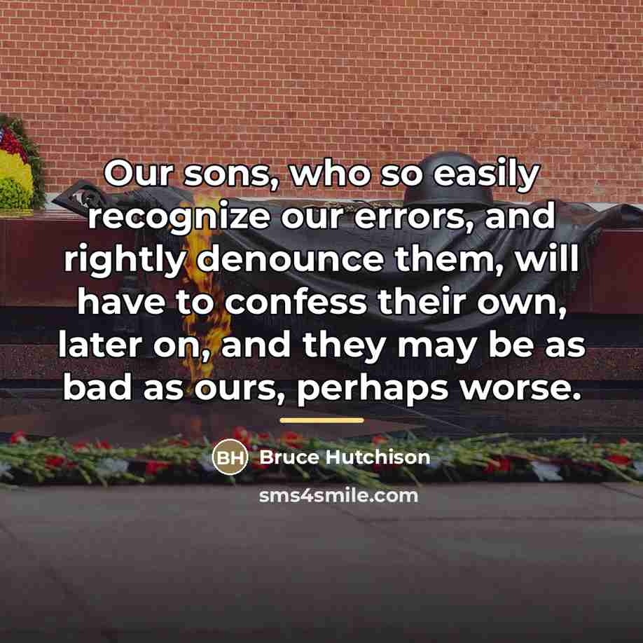 “Our sons, who so easily recognize our errors, and rightly…” quote by Bruce Hutchison