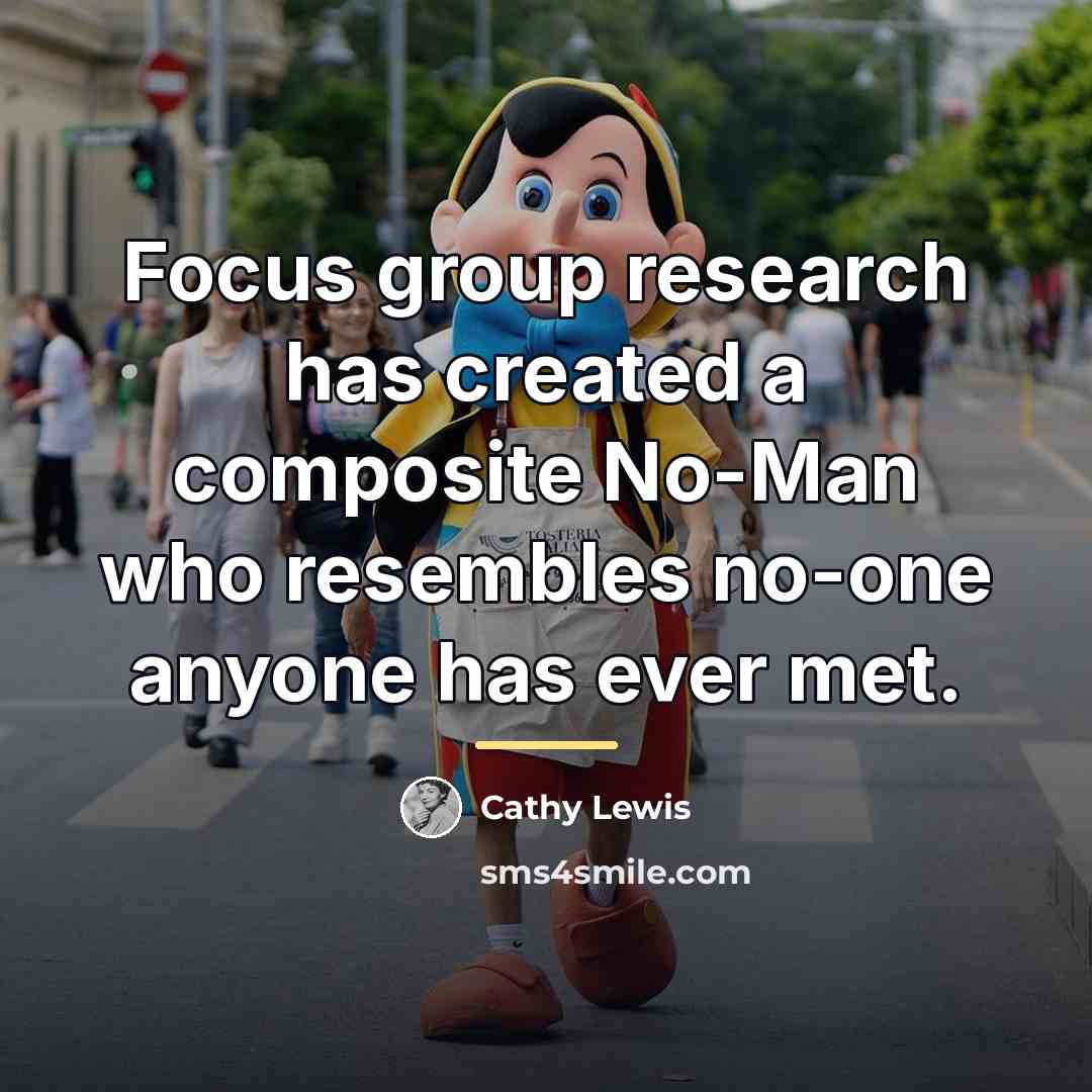 “Focus group research has created a composite No-Man who resembles…” quote by Anonymous