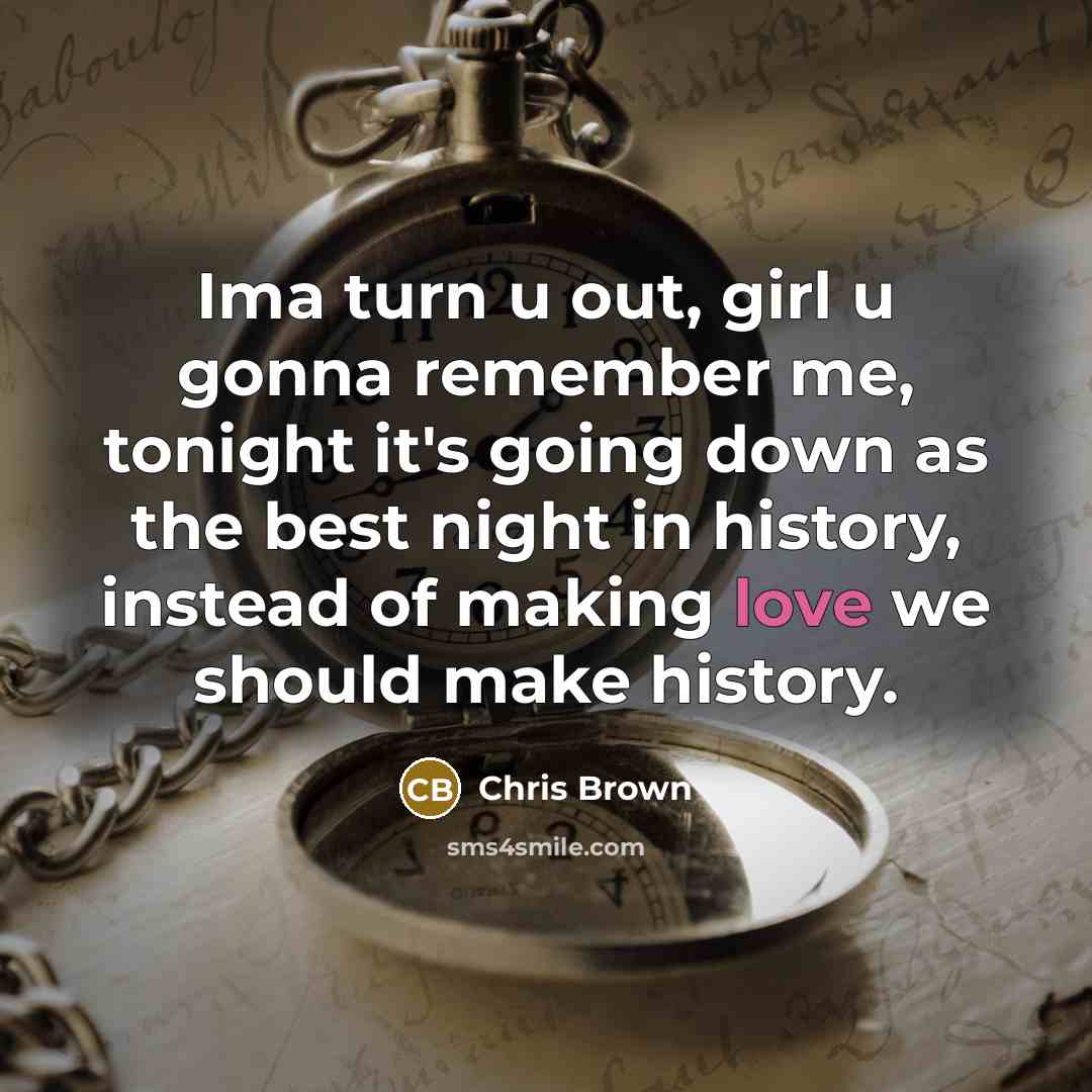 “Ima turn u out, girl u gonna remember me, tonight…” quote by Chris Brown