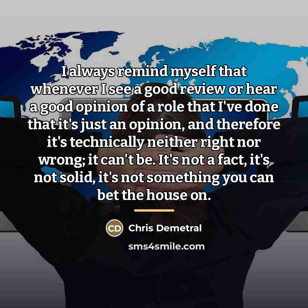 “I always remind myself that whenever I see a good…” quote by Chris Demetral