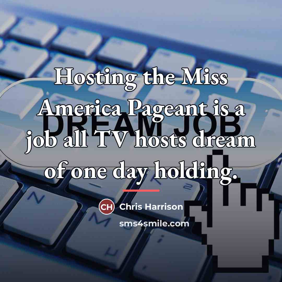 “Hosting the Miss America Pageant is a job all TV…” quote by Chris Harrison