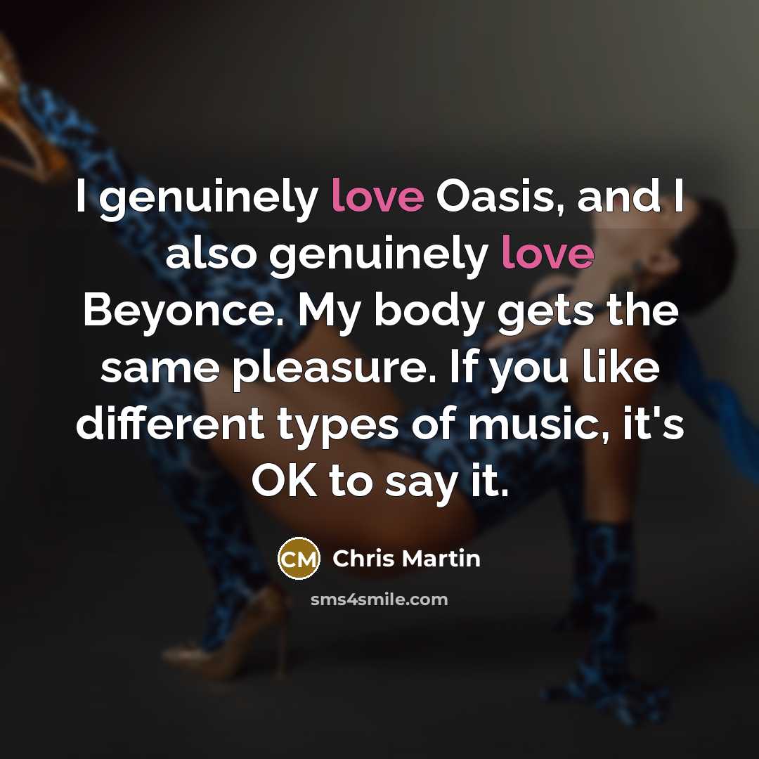 “I genuinely love Oasis, and I also genuinely love Beyonce.…” quote by Chris Martin