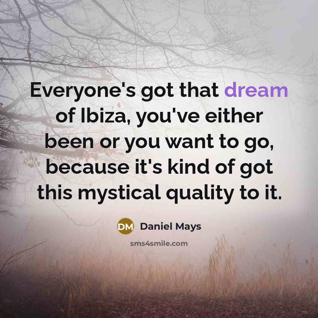 “Everyone's got that dream of Ibiza, you've either been or…” quote by Daniel Mays