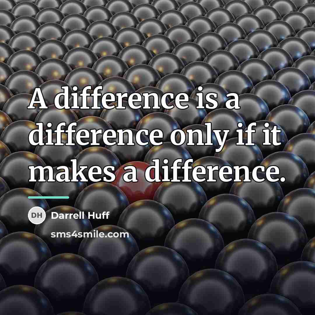 “A difference is a difference only if it makes a…” quote by Darrell Huff