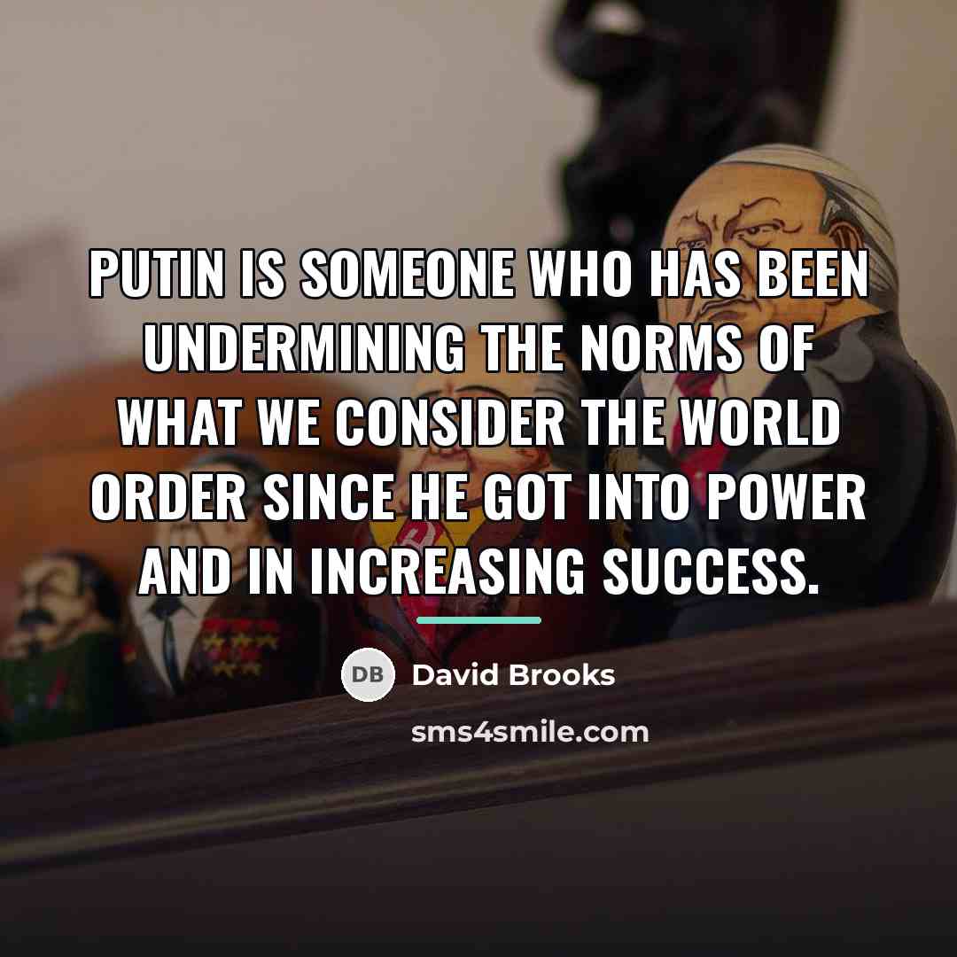 “Putin is someone who has been undermining the norms of…” quote by David Brooks