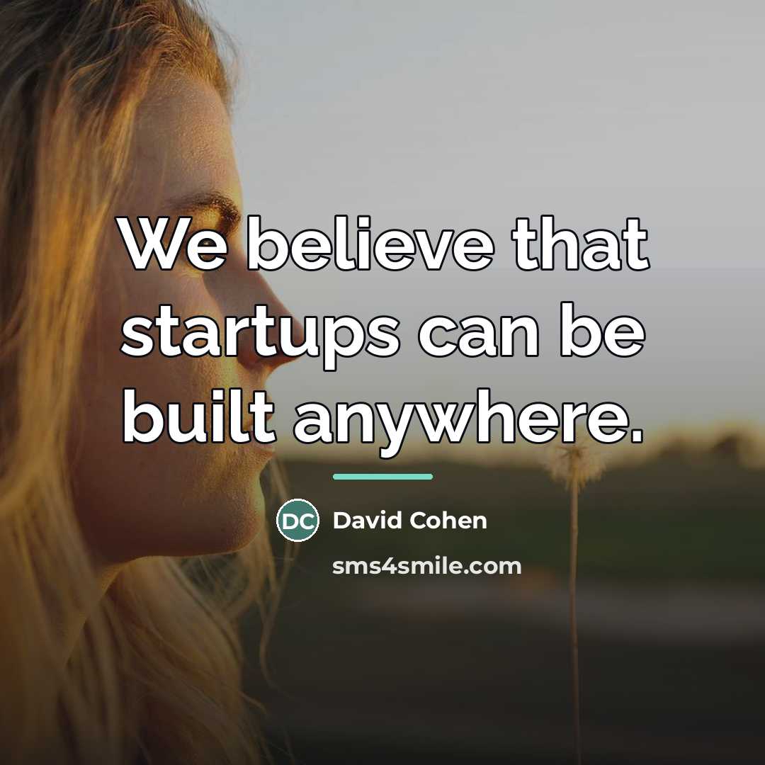 “We believe that startups can be built anywhere.…” quote by David Cohen