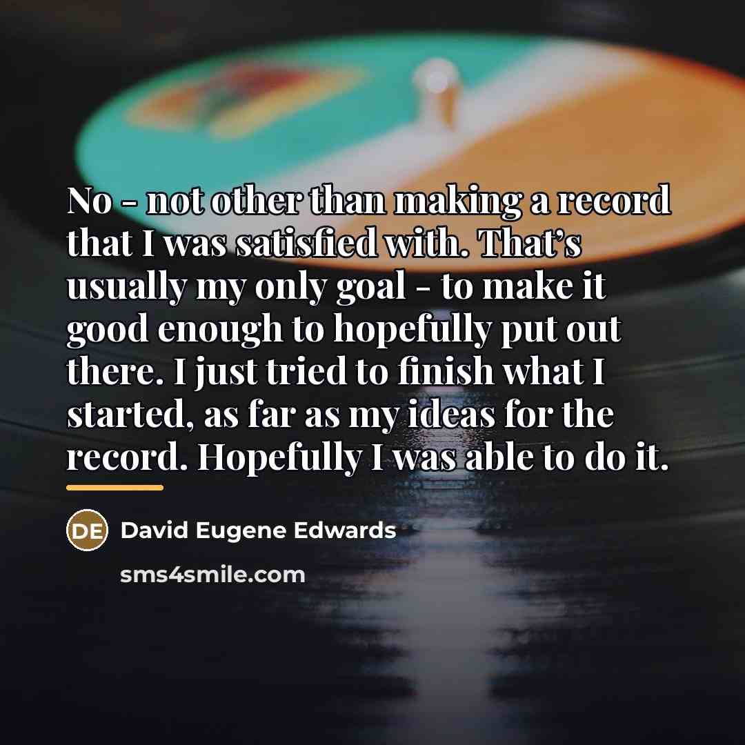 “No - not other than making a record that I…” quote by David Eugene Edwards