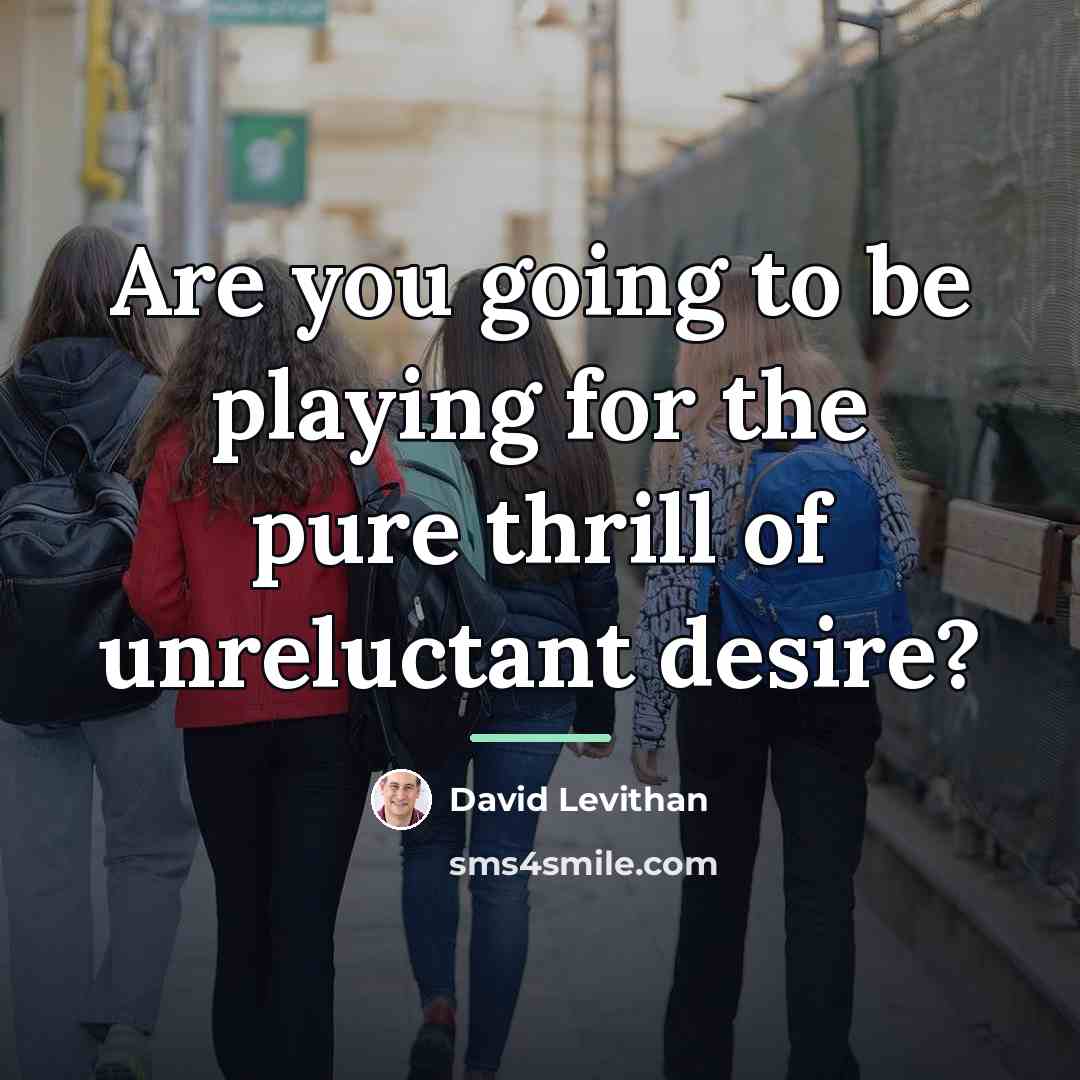 “Are you going to be playing for the pure thrill…” quote by David Levithan