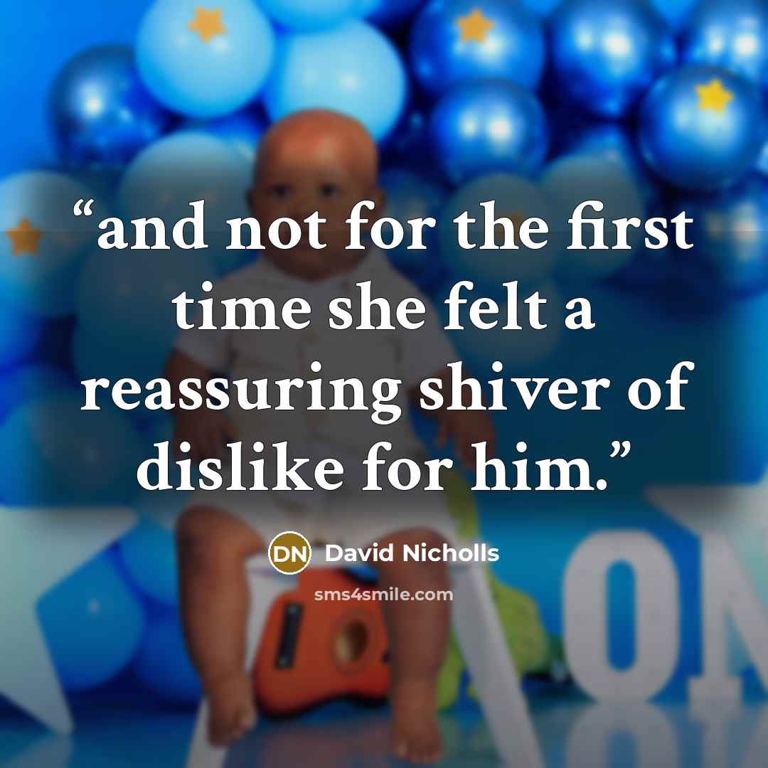 “and not for the first time she felt a reassuring shiver of dislike for him.” quote by David Nicholls
