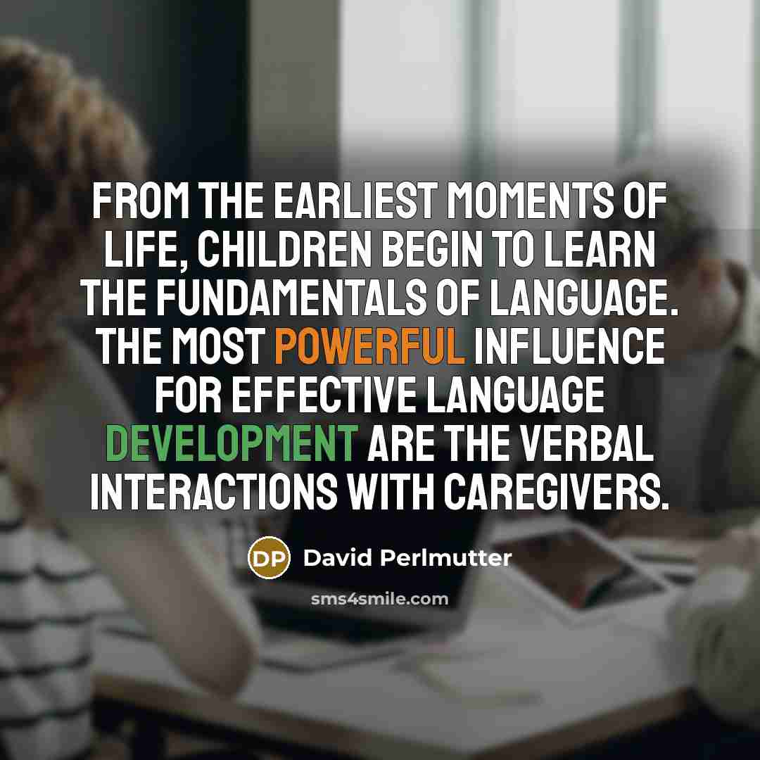 “From the earliest moments of life, children begin to learn…” quote by David Perlmutter