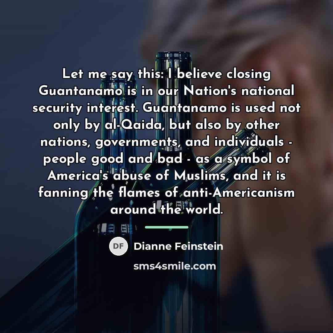 “Let me say this: I believe closing Guantanamo is in…” quote by Dianne Feinstein