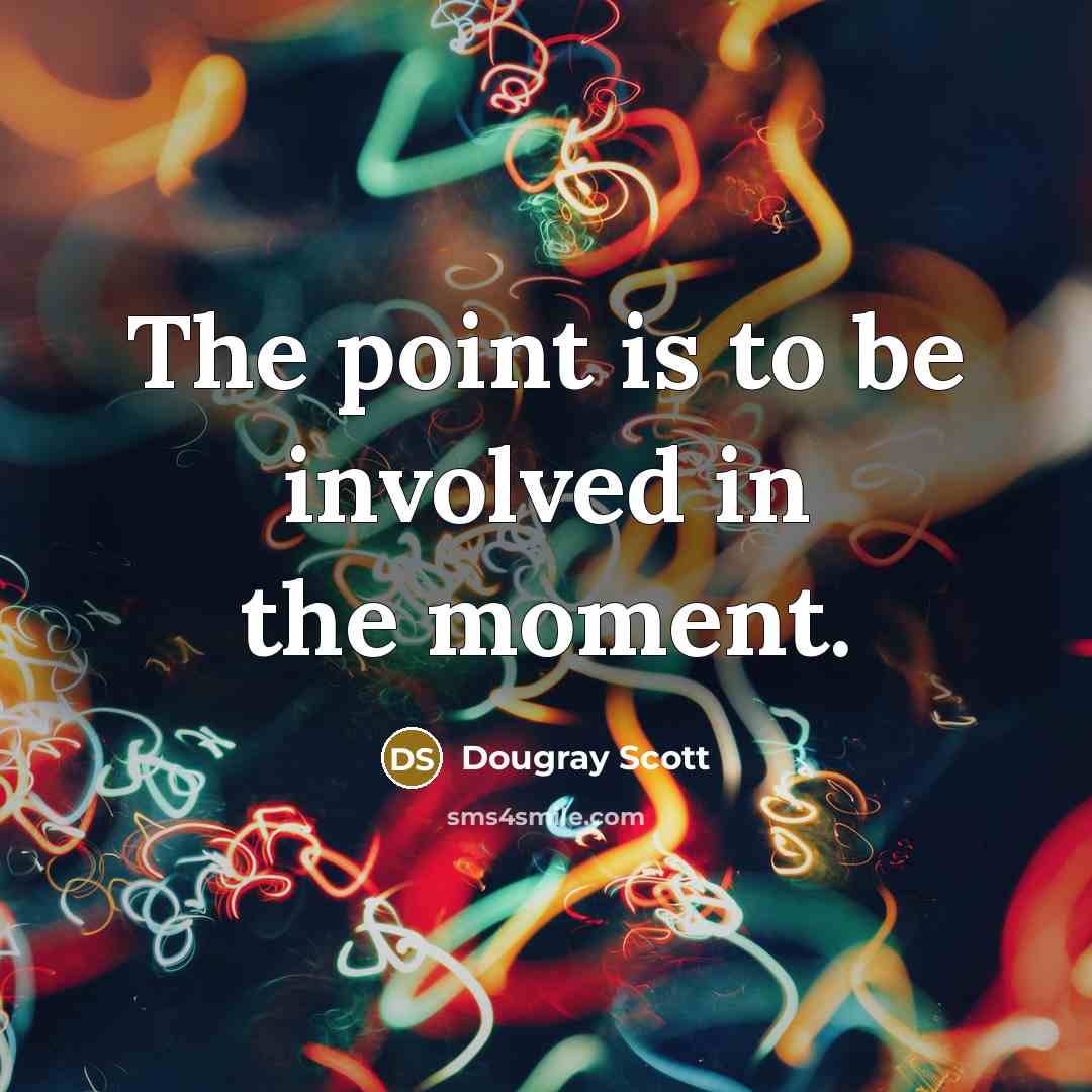 “The point is to be involved in the moment.…” quote by Dougray Scott