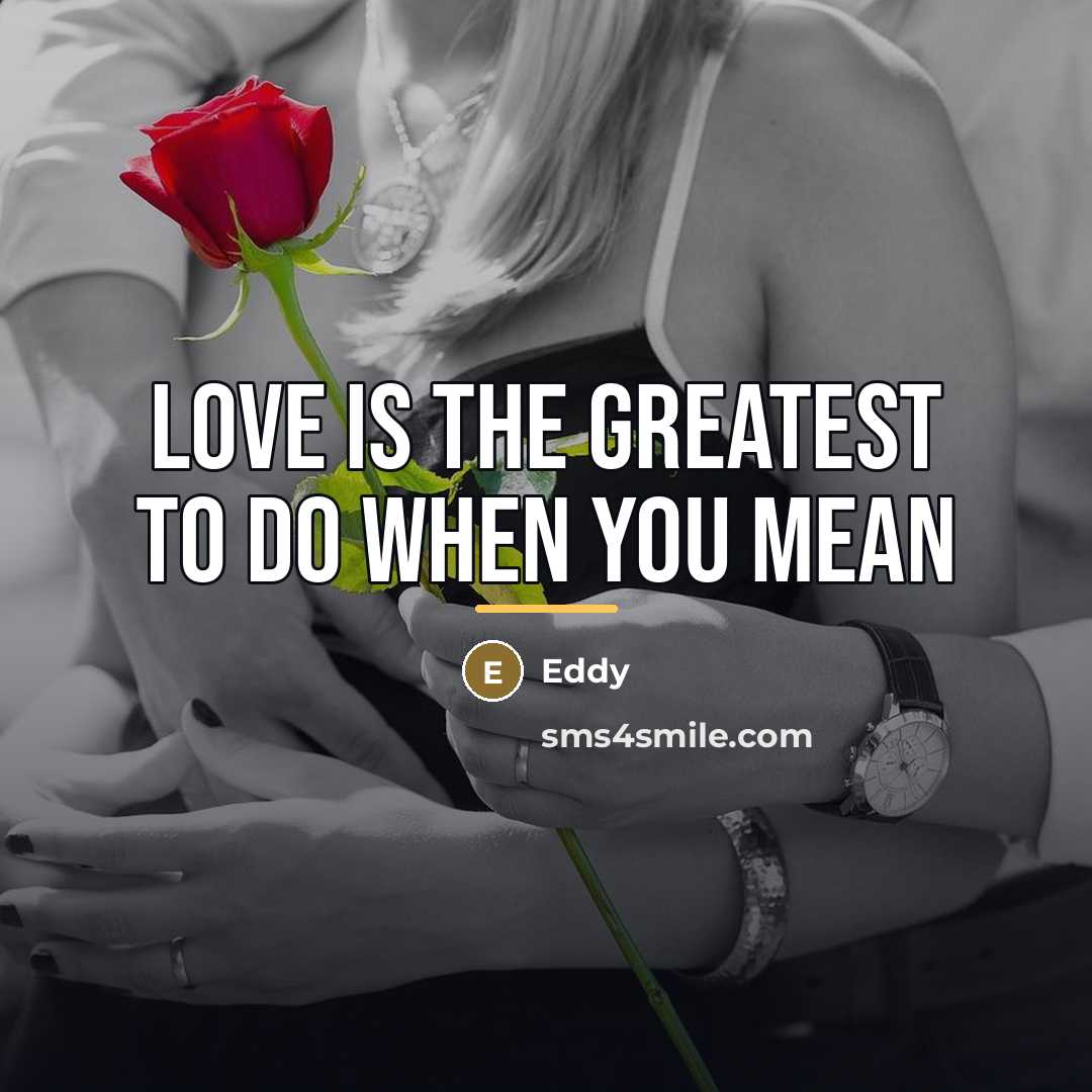 “Love is the greatest to do when you mean…” quote by Eddy