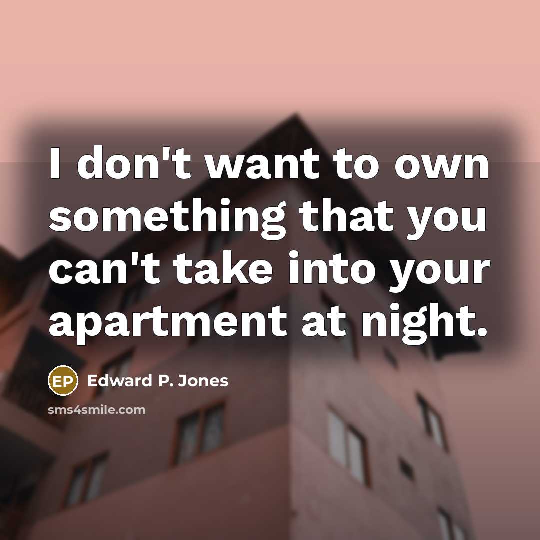 “I don't want to own something that you can't take…” quote by Edward P. Jones
