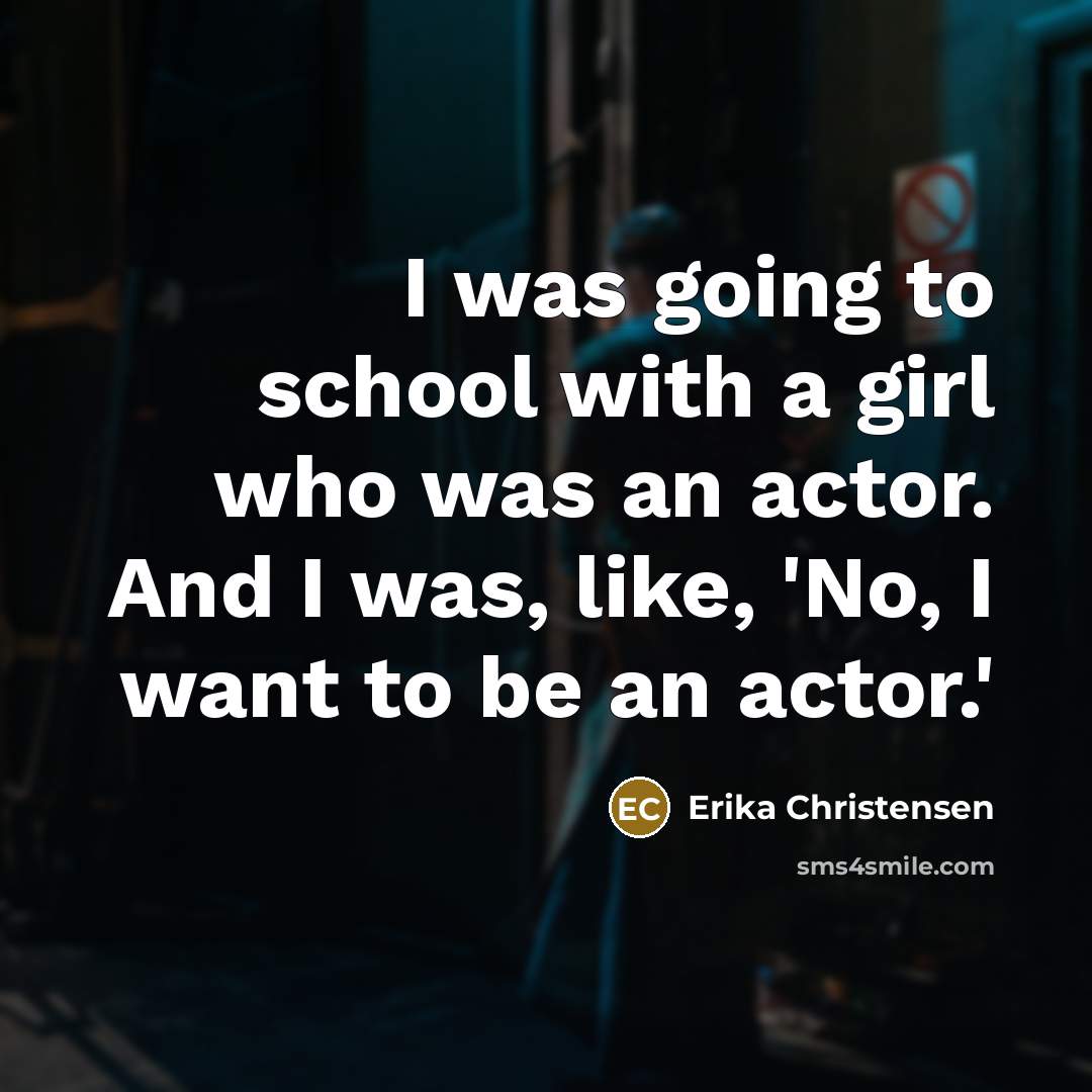 “I was going to school with a girl who was…” quote by Erika Christensen