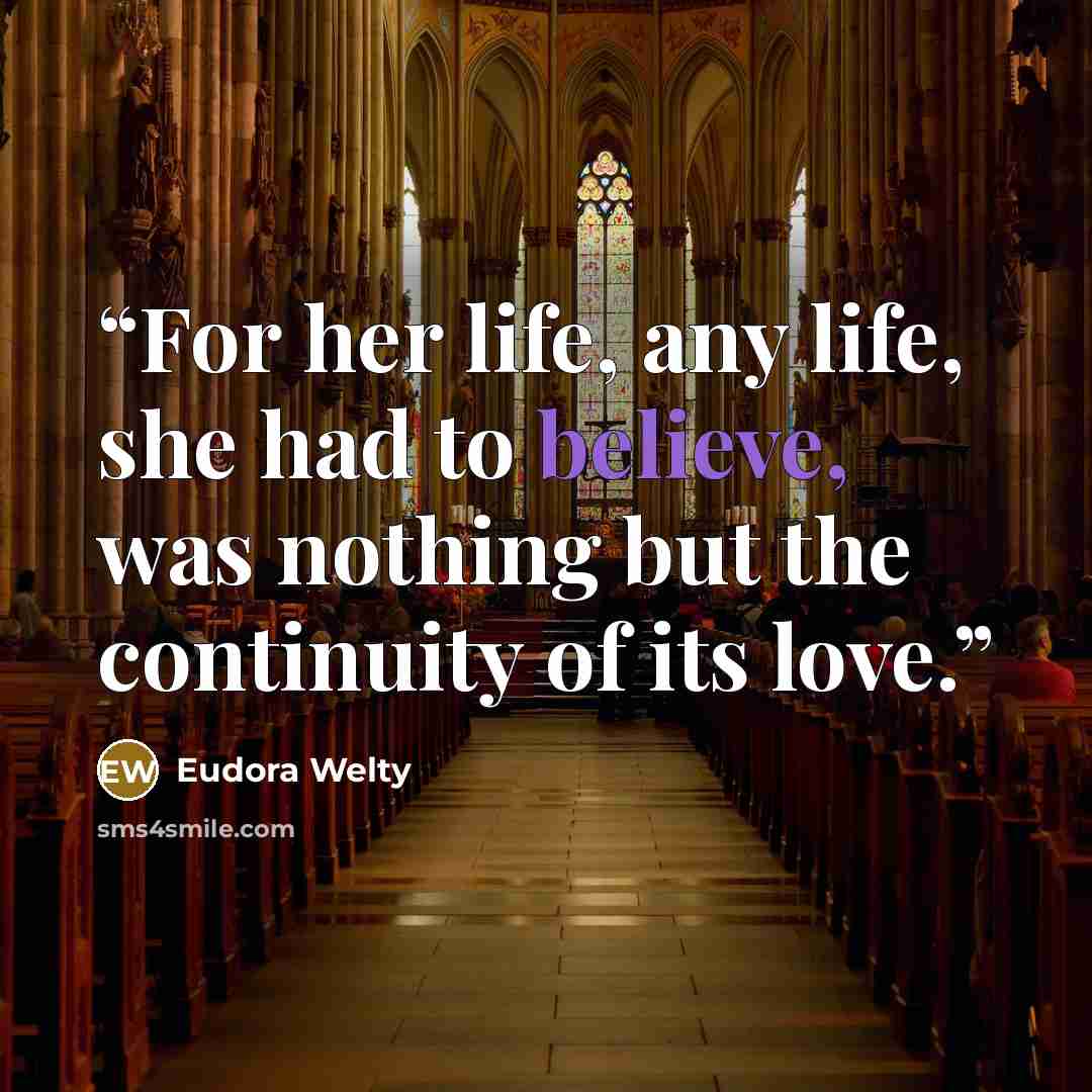 “For her life, any life, she had to believe, was nothing but the continuity of its love.” quote by Eudora Welty