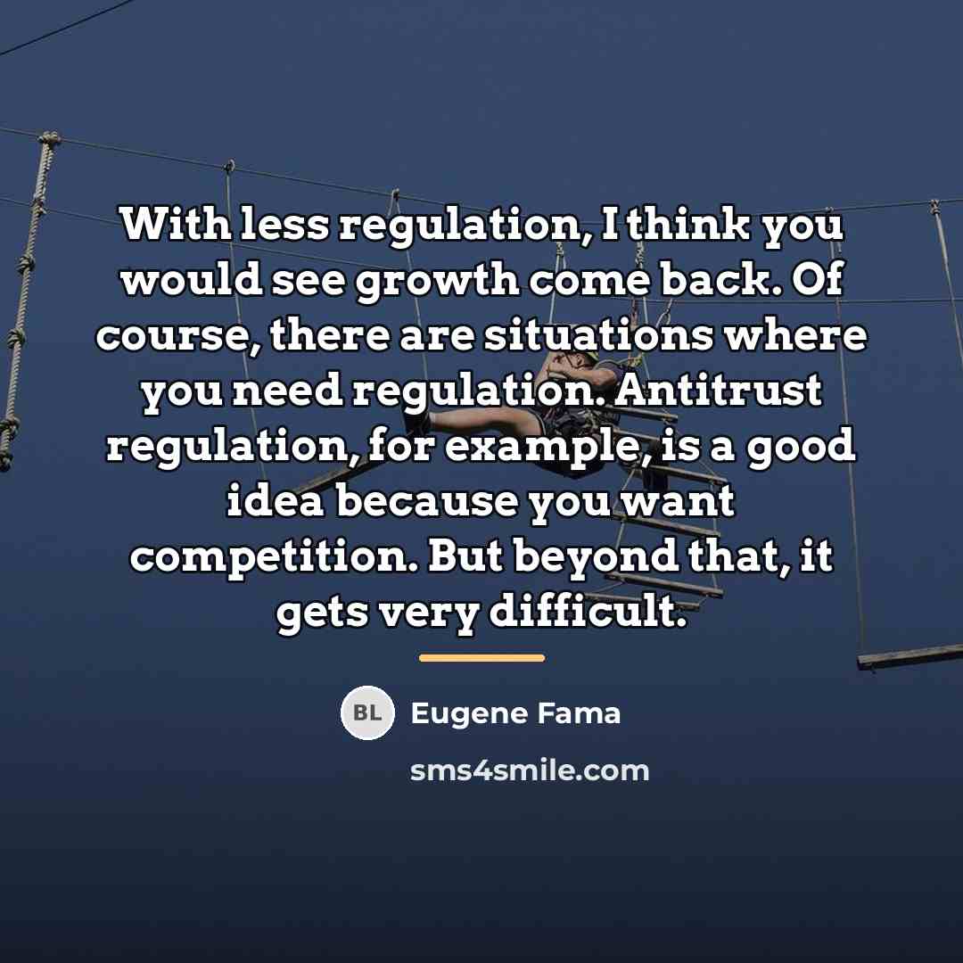 “With less regulation, I think you would see growth come…” quote by Eugene Fama