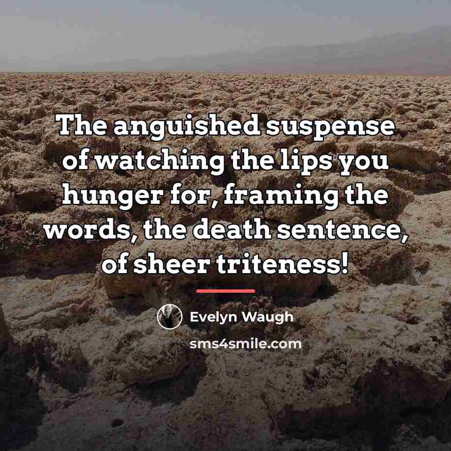 “The anguished suspense of watching the lips you hunger for,…” quote by Evelyn Waugh