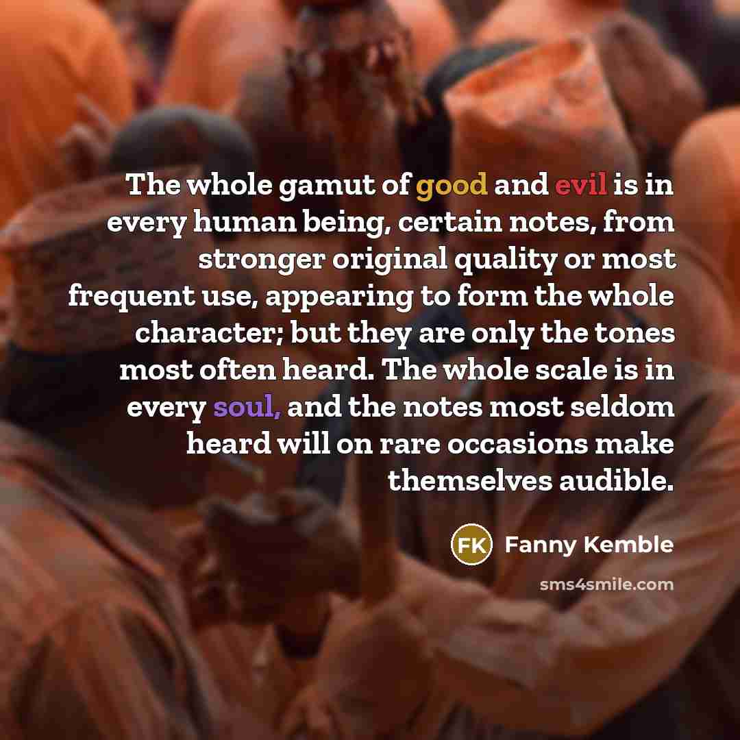“The whole gamut of good and evil is in every…” quote by Fanny Kemble