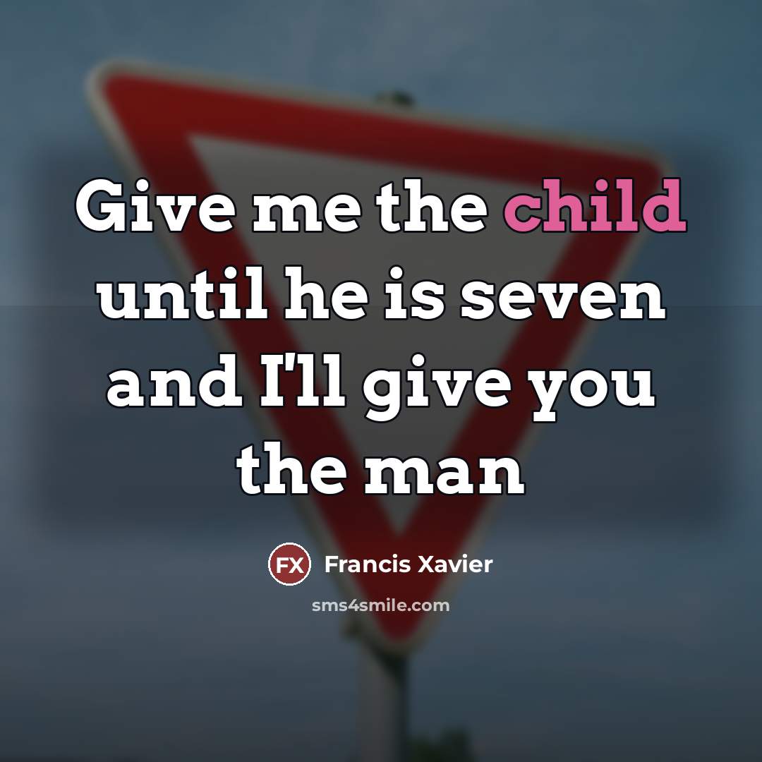 “Give me the child until he is seven and I'll…” quote by Francis Xavier