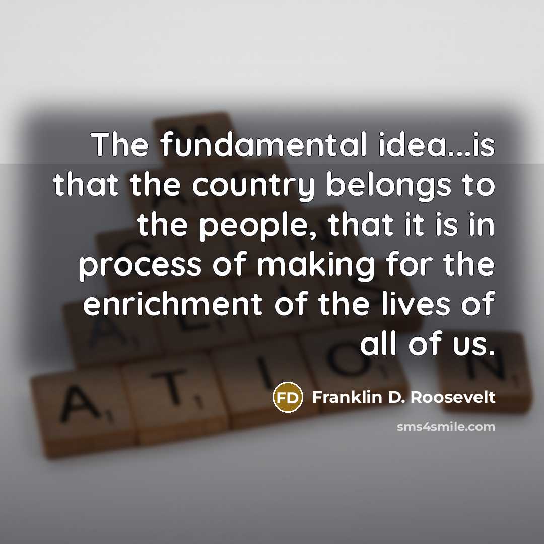 “The fundamental idea...is that the country belongs to the people,…” quote by Franklin D. Roosevelt