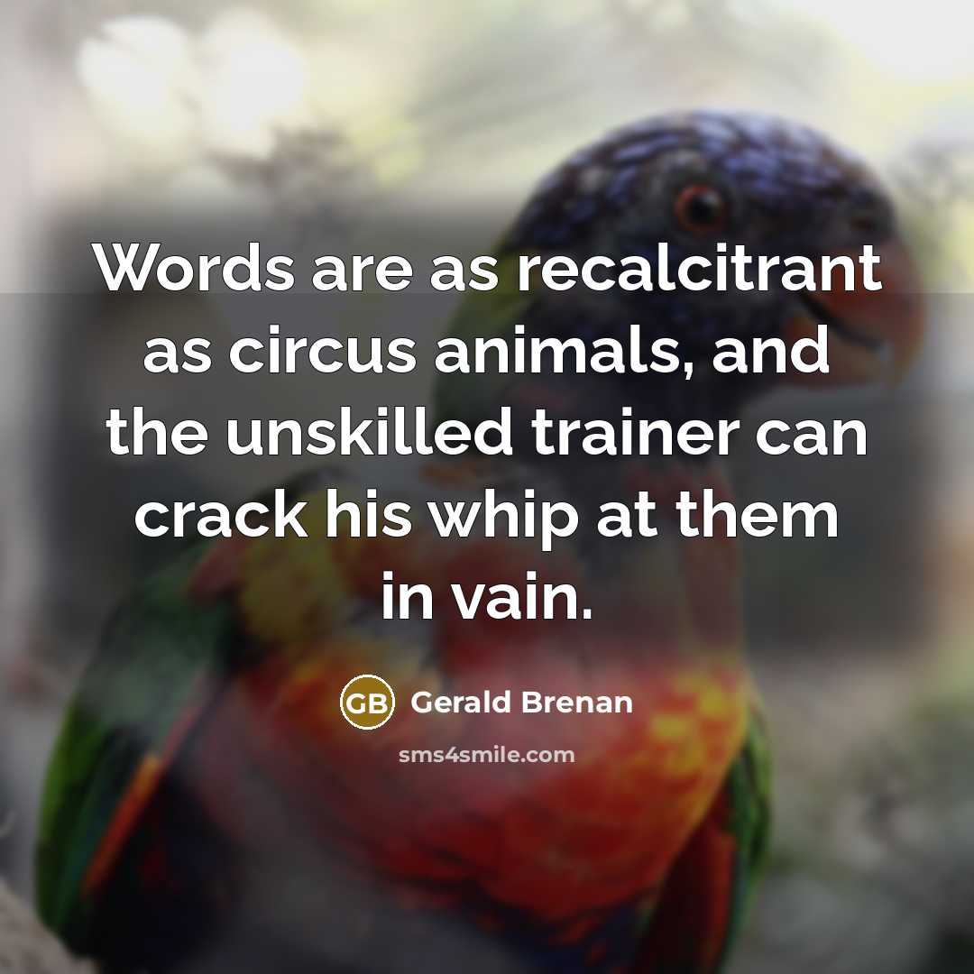 “Words are as recalcitrant as circus animals, and the unskilled…” quote by Gerald Brenan