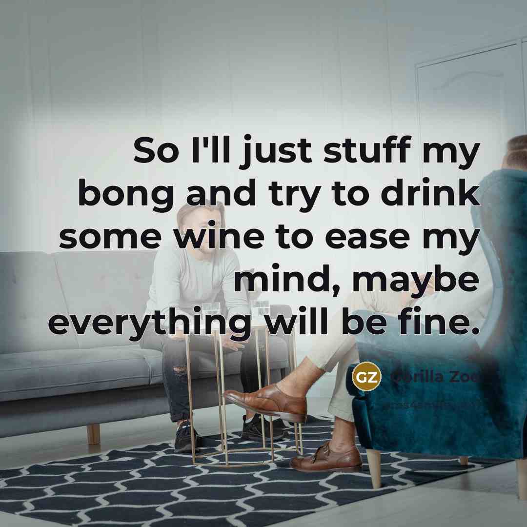 “So I'll just stuff my bong and try to drink…” quote by Gorilla Zoe