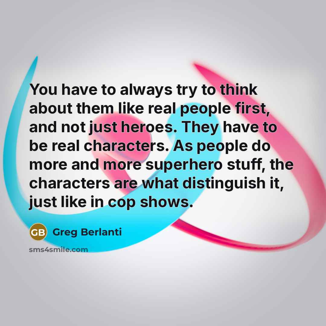 “You have to always try to think about them like…” quote by Greg Berlanti