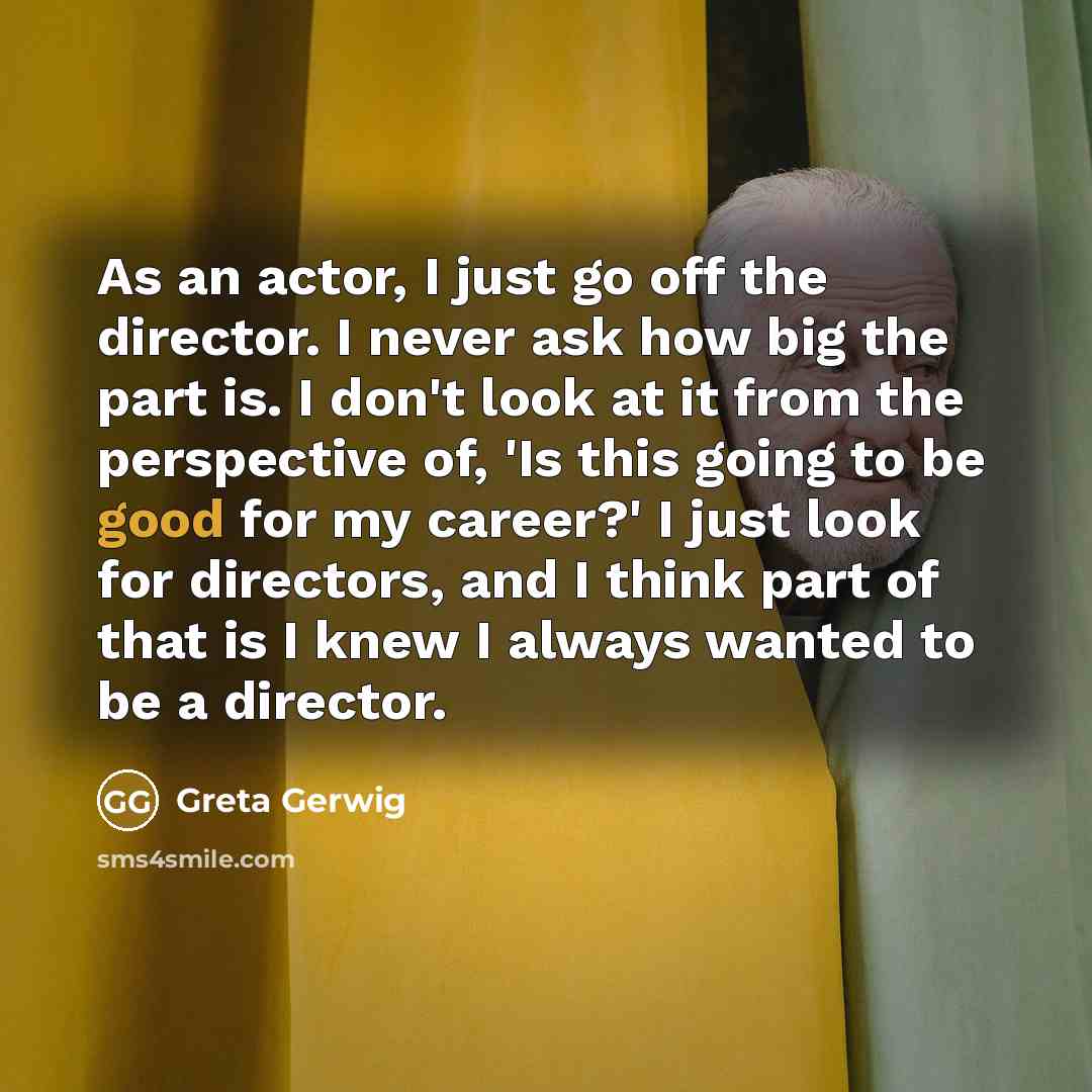 “As an actor, I just go off the director. I…” quote by Greta Gerwig