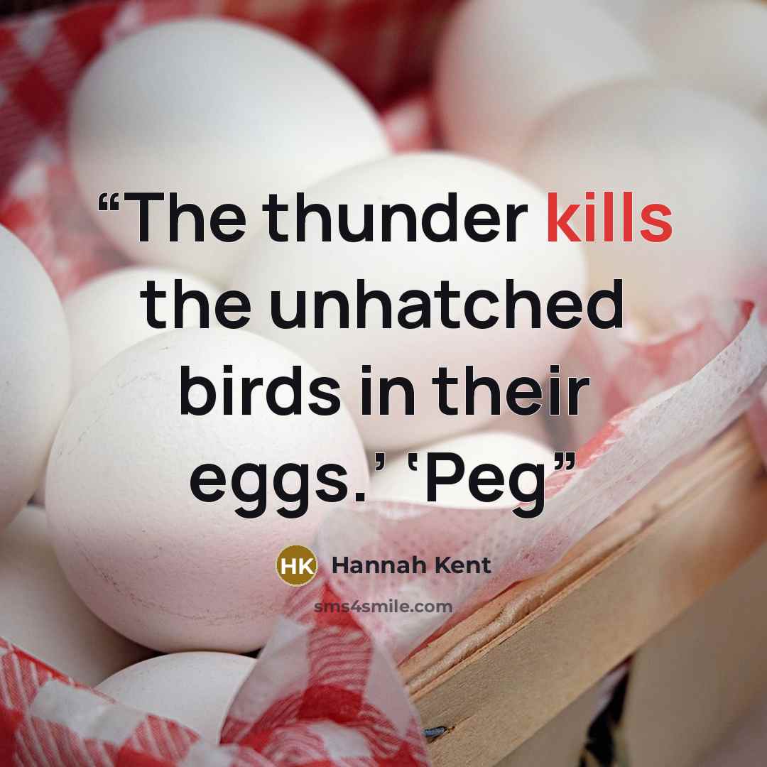 “The thunder kills the unhatched birds in their eggs.’ ‘Peg” quote by Hannah Kent