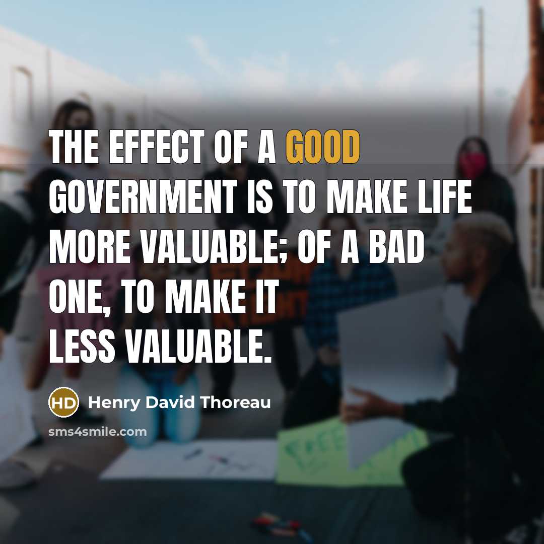 “The effect of a good government is to make life…” quote by Henry David Thoreau