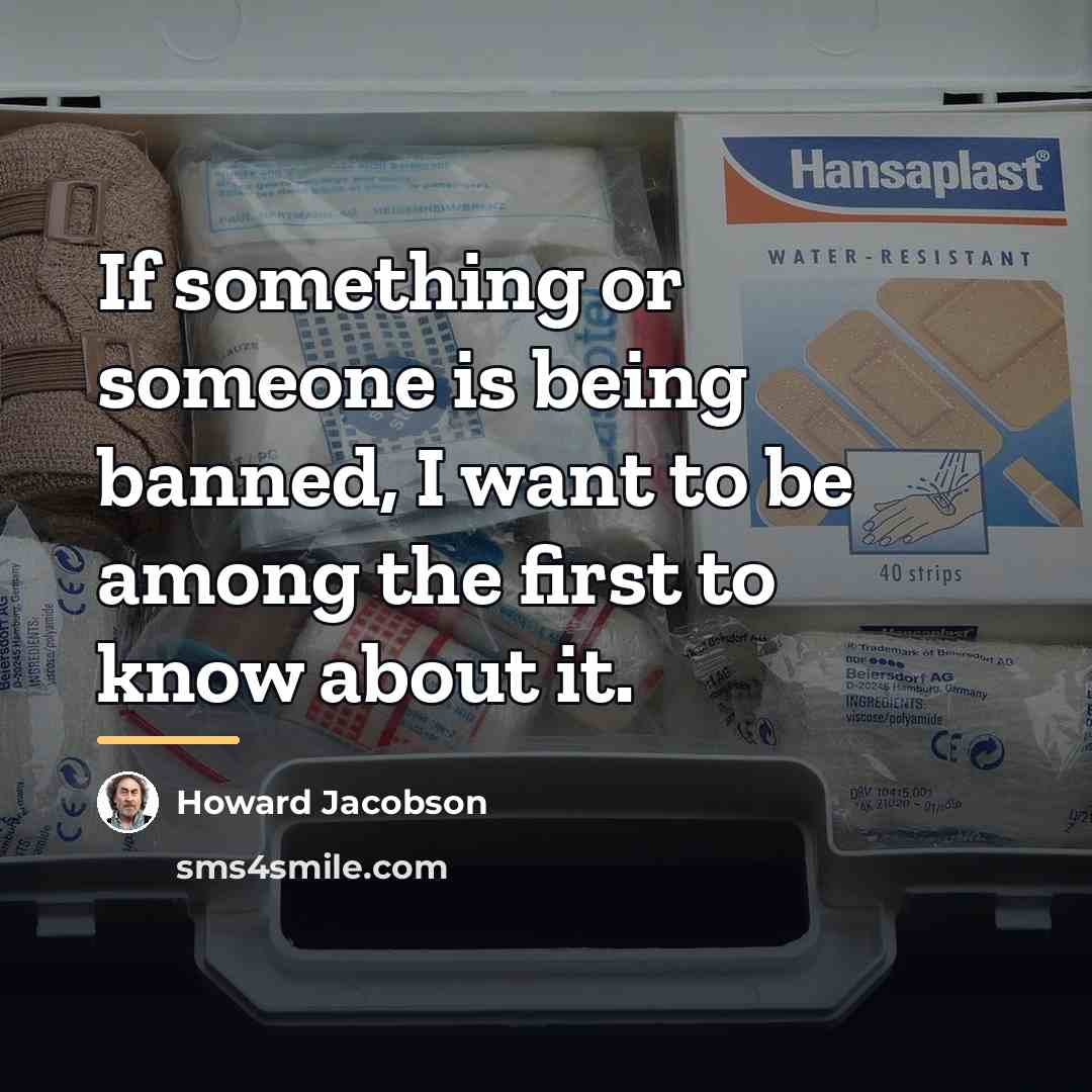 “If something or someone is being banned, I want to…” quote by Howard Jacobson
