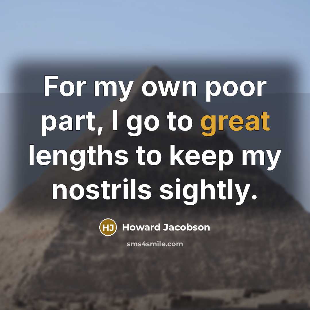 “For my own poor part, I go to great lengths…” quote by Howard Jacobson