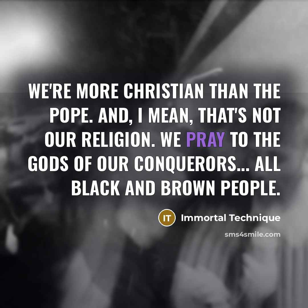 “We're more Christian than the Pope. And, I mean, that's…” quote by Immortal Technique