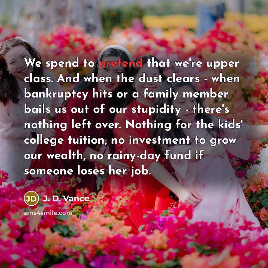 “We spend to pretend that we're upper class. And when…” quote by J. D. Vance