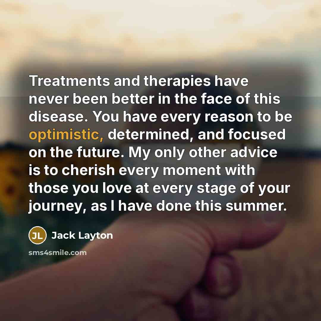 “Treatments and therapies have never been better in the face…” quote by Jack Layton