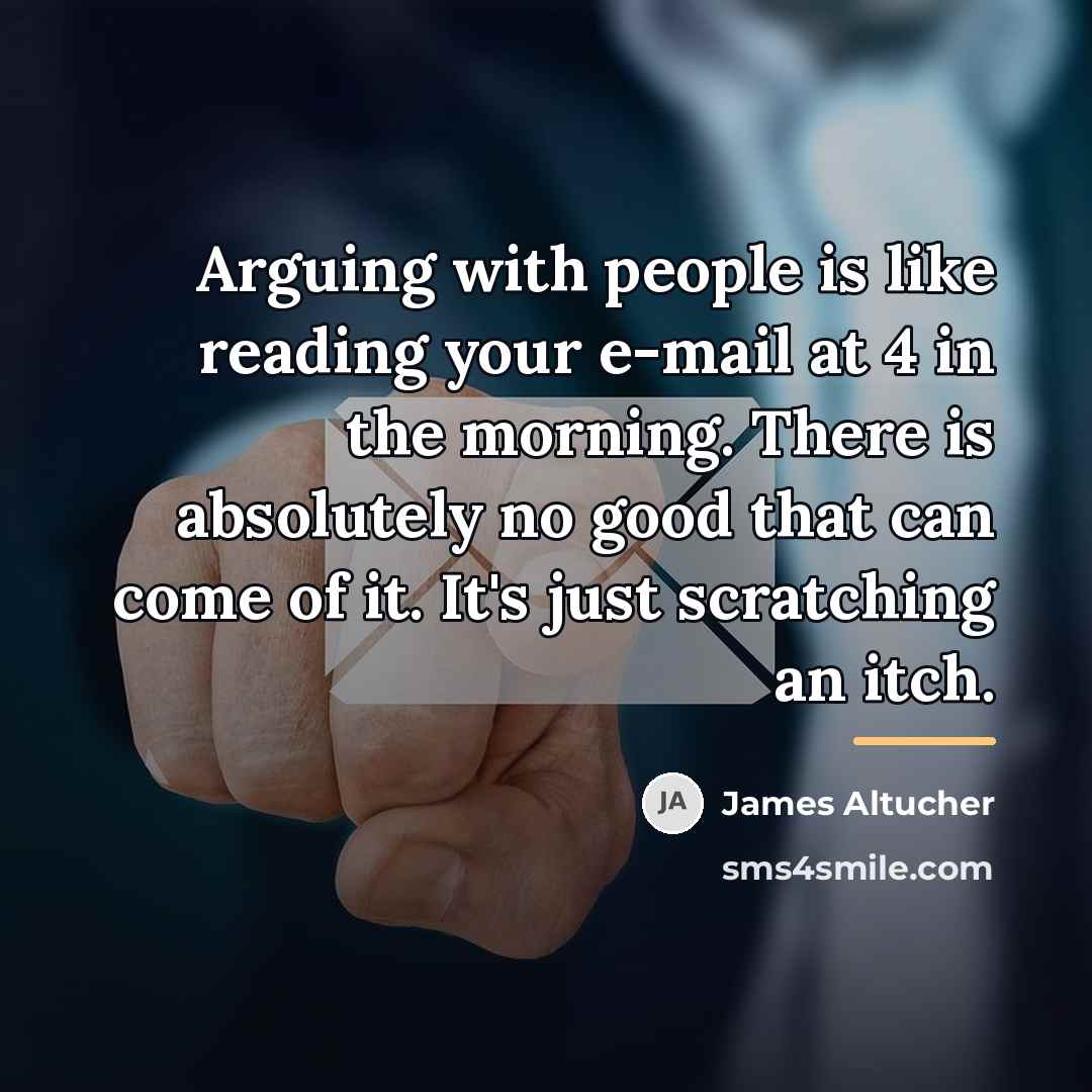 “Arguing with people is like reading your e-mail at 4…” quote by James Altucher