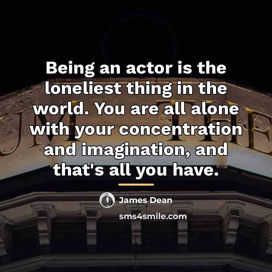 “Being an actor is the loneliest thing in the world.…” quote by James Dean