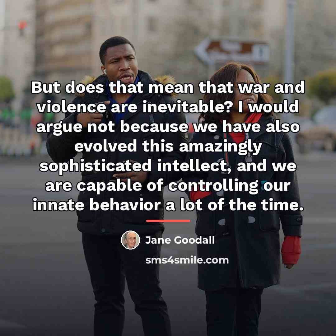 “But does that mean that war and violence are inevitable?…” quote by Jane Goodall