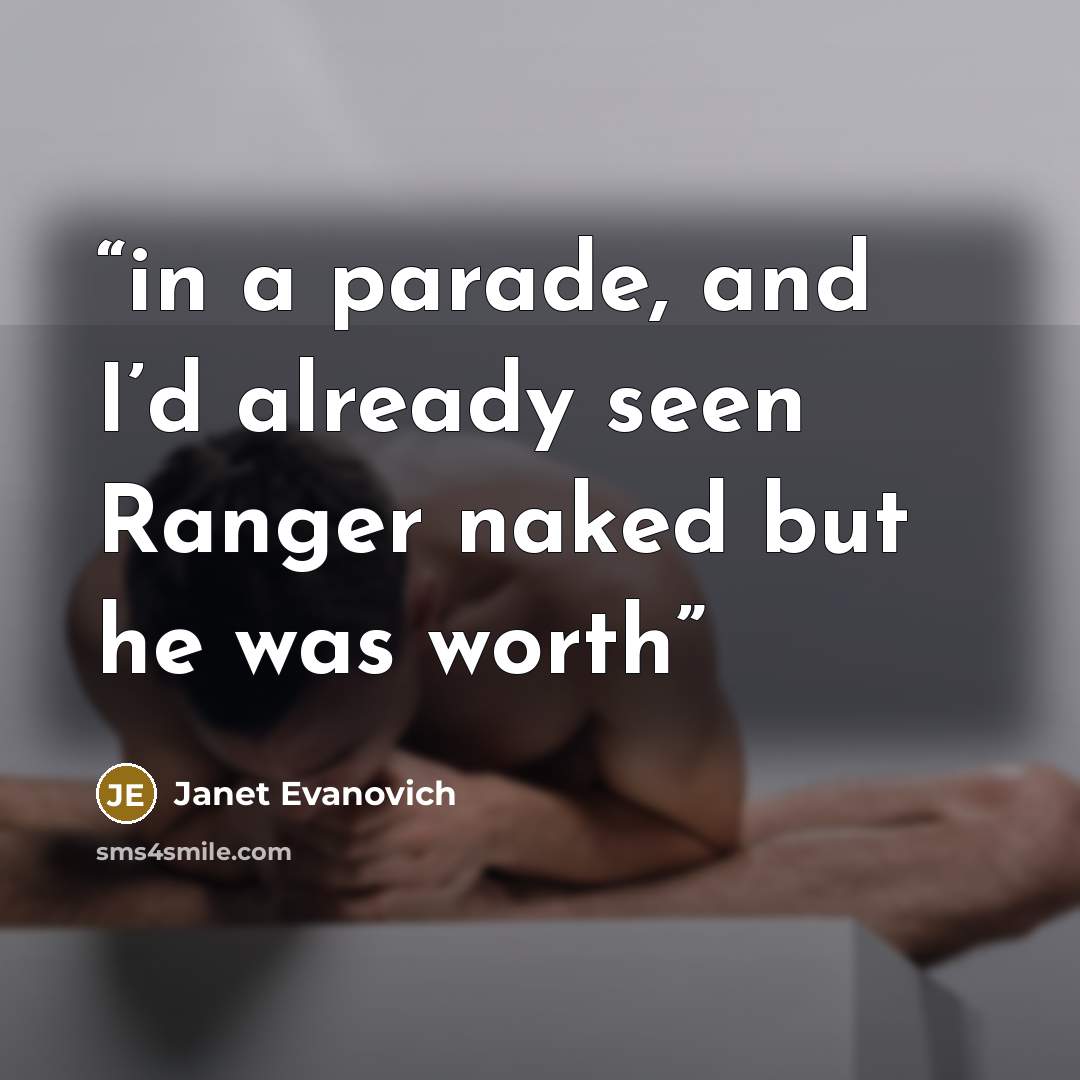 “in a parade, and I’d already seen Ranger naked but he was worth” quote by Janet Evanovich