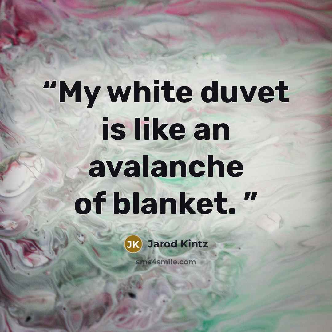 “My white duvet is like an avalanche of blanket.” quote by Jarod Kintz