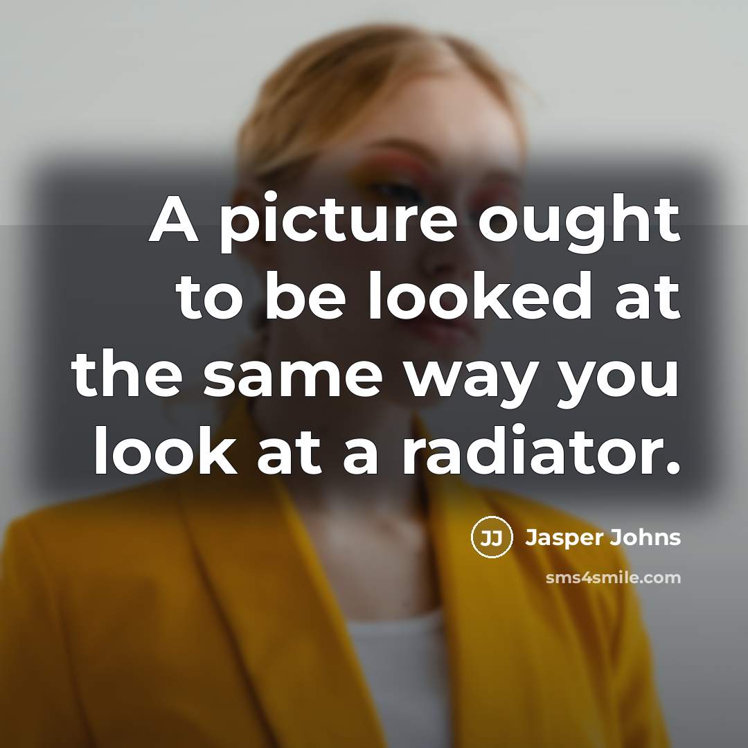 “A picture ought to be looked at the same way…” quote by Jasper Johns